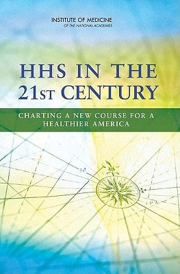 HHS in the 21st Century: Charting a New Course for a Healthier America by Institute of Medicine