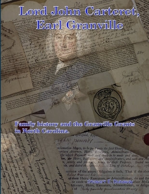 Lord John Carteret, Earl Granville - His Life History and the Granville Grants by Dunaway, Stewart
