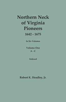 Northern Neck of Virginia Pioneers, 1642-1675. In Six Volumes. Volume One: A-C by Headley, Robert K., Jr.