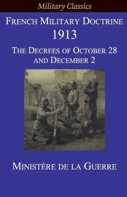 French Military Doctrine 1913: The Decrees of October 28 and December 2 by Minist鑽e de la Guerre
