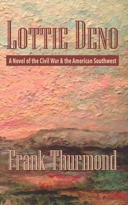 Lottie Deno: A Novel of the Civil War and the American Southwest by Thurmond, Frank