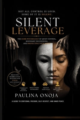 Silent Leverage: The Dark Psychology of Quiet Control, Boundary Engineering, and Protecting Your Peace by Onoja, Paulina