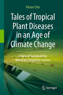 Tales of Tropical Plant Diseases in an Age of Climate Change: A View of Sustainability Based on Complexity Science by Chin, Khoon