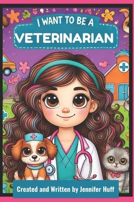 I Want to Be a Veterinarian by Huff, Jennifer