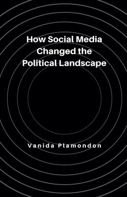 How Social Media Changed the Political Landscape by Plamondon, Vanida