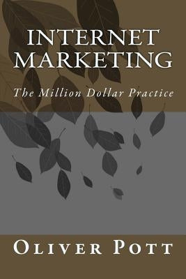 Internet Marketing: The Million Dollar Practice by Pott, Oliver