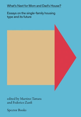 What's Next for Mom and Dad's House?: Essays on the Single-Family Housing Type and Its Future, Vol. 1 by Tattara, Martino
