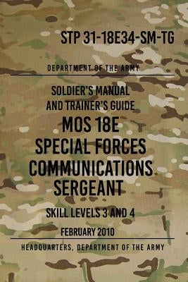 STP 31-18E34-SM-TG MOS 18E Special Forces Communications Sergeant: Skill Levels 3 and 4 - February 2010 by The Army, Headquarters Department of