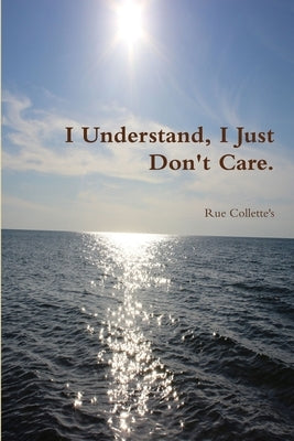 I Understand, I Just Don't Care. by Collette's, Rue