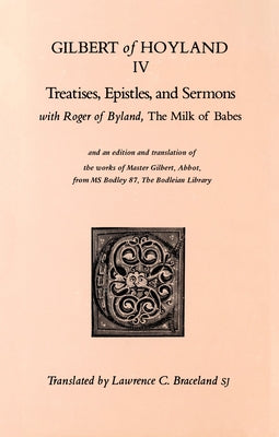 Treatises, Epistles, and Sermons: With Roger of Byland, the Milk of Babe Volume 34 by Gilbert of Hoyland