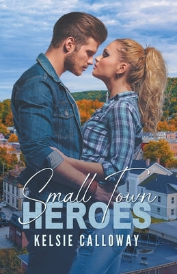 Small Town Heroes by Calloway, Kelsie