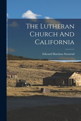 The Lutheran Church And California by Stensrud, Edward Martinus