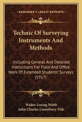 Technic Of Surveying Instruments And Methods: Including General And Detailed Instructions For Field And Office Work Of Extended Students' Surveys (191 by Webb, Walter Loring