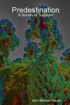 Predestination - A Survey of Scripture by Hauck, John Michael