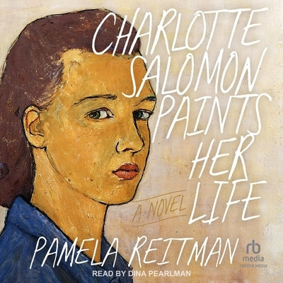 Charlotte Salomon Paints Her Life by Reitman, Pamela