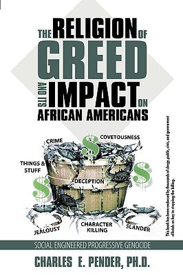 The Religion of Greed And Its Impact On African Americans: Social Engineered Progressive Genicide by Pender, Charles E.