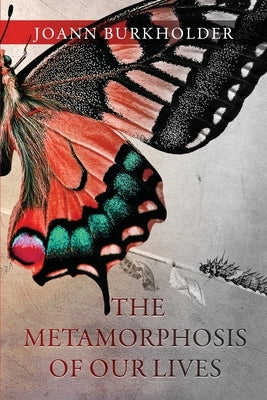 The Metamorphosis of Our Lives by Burkholder, Joann