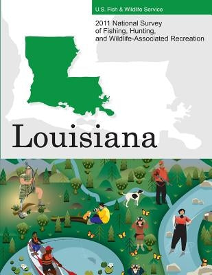 2011 National Survey of Fishing, Hunting, and Wildlife-Associated Recreation?Louisiana by U. S. Fish and Wildlife Service and U. S