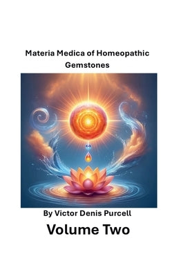 Volume Two: Materia Medica of Homeopathic Gemstones by Purcell, V?ctor Denis