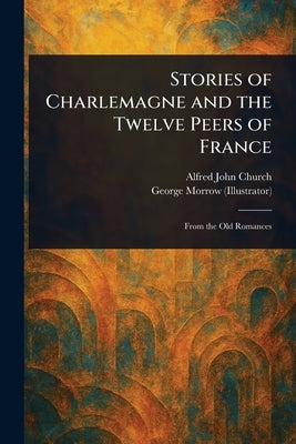 Stories of Charlemagne and the Twelve Peers of France by Church, Alfred John