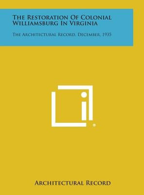 The Restoration of Colonial Williamsburg in Virginia: The Architectural Record, December, 1935 by Architectural Record