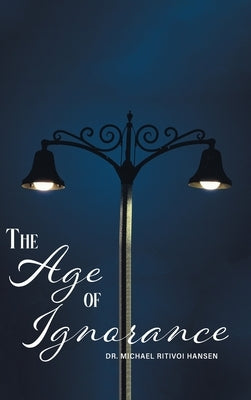 The Age of Ignorance by Hansen, Michael Ritivoi