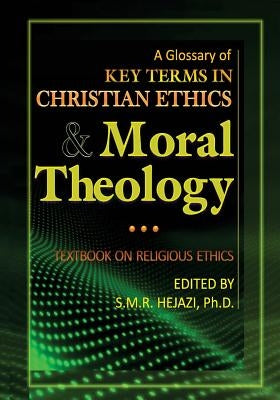 A Glossary of Christian Ethics and Moral Theology: Textbook on Religious Ethics by Hejazi, S. M. R.