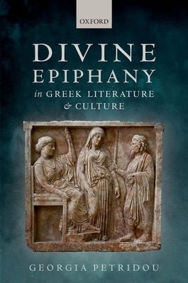 Divine Epiphany in Greek Literature and Culture by Petridou, Georgia