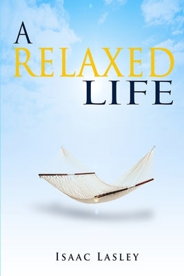 A Relaxed Life by Lasley, Isaac