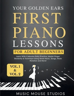First Piano Lessons for Adult Beginners, Volume 1 and Volume 2: Learn with 5 Minutes Daily Practice, Master Finger Dexterity & Technique Using Sheet M by Music Mouse Studios