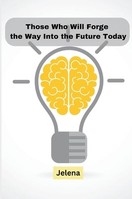 Those Who Will Forge the Way Into the Future Today by Jelena