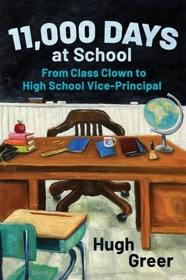11,000 Days at School: From Class Clown to High School Vice-Principal by Greer, Hugh