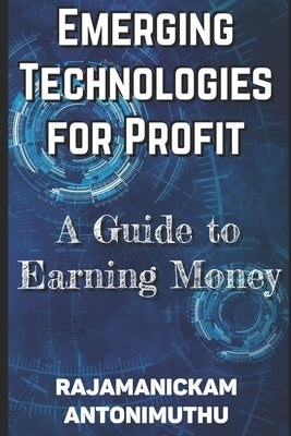 Emerging Technologies for Profit: A Guide to Earning Money by Antonimuthu, Rajamanickam