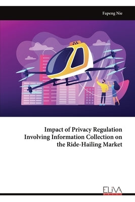 Impact of Privacy Regulation Involving Information Collection on the Ride-Hailing Market by Nie, Fapeng