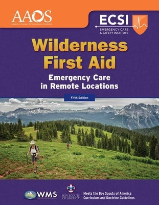 Wilderness First Aid: Emergency Care in Remote Locations: Emergency Care in Remote Locations by American Academy of Orthopaedic Surgeons