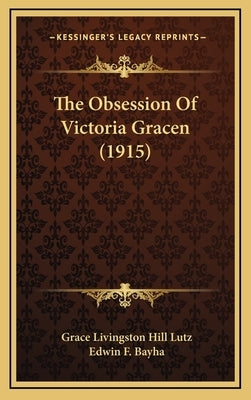 The Obsession Of Victoria Gracen (1915) by Lutz, Grace Livingston Hill