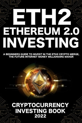 Ethereum 2.0 Cryptocurrency Investing Book: A Beginners Guide to Invest in The Eth2 Crypto Merge, The Future Internet Money Millionaire Maker by Crypto Art, Nft Trending