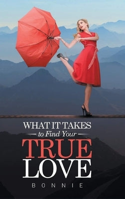 What It Takes to Find Your True Love by Bonnie