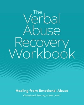 The Verbal Abuse Recovery Workbook: Healing from Emotional Abuse by Murray, Christine E.