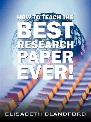 How to Teach the Best Research Paper Ever!: Teacher's Manual by Blandford, Elisabeth