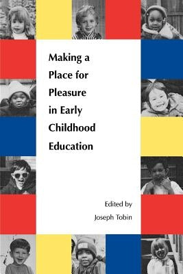 Making a Place for Pleasure in Early Childhood Education by Tobin, Joseph J.