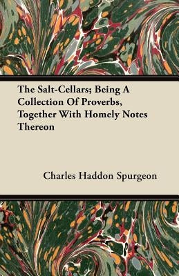 The Salt-Cellars; Being A Collection Of Proverbs, Together With Homely Notes Thereon by Spurgeon, Charles Haddon