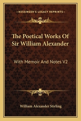 The Poetical Works Of Sir William Alexander: With Memoir And Notes V2 by Stirling, William Alexander