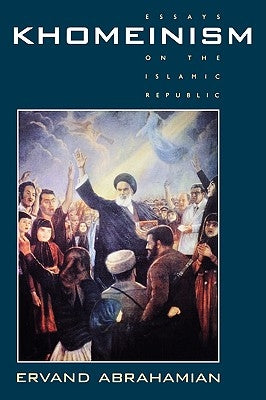 Khomeinism: Essays on the Islamic Republic by Abrahamian, Ervand
