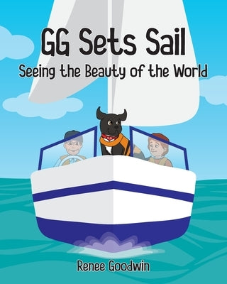GG Sets Sail - Seeing the Beauty of the World by Goodwin, Renee