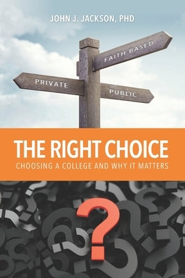 The Right Choice: Choosing a College and Why it Matters by Jackson, John