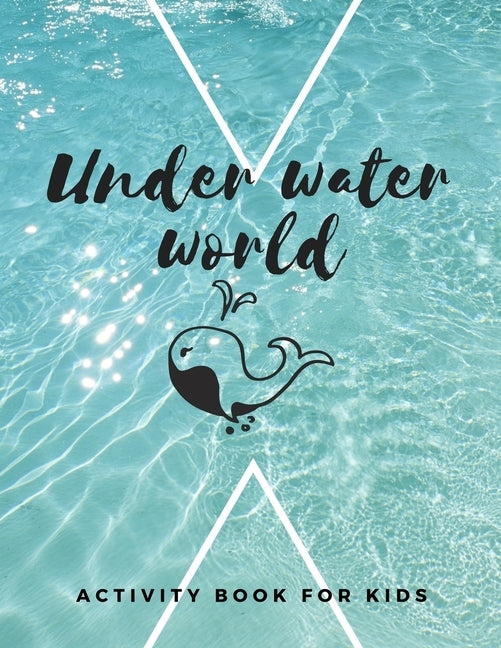 Under Water World: The fantastic sea animal activity book for kids ages 4-8 -(A-Z ) Handwriting & Number Tracing & The maze game & Colori by Book, Nicenurse