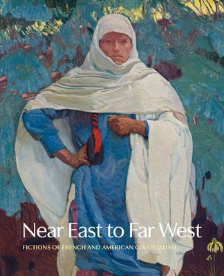 Near East to Far West: Fictions of French and American Colonialism by Henneman, Jennifer R.