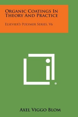 Organic Coatings in Theory and Practice: Elsevier's Polymer Series, V6 by Blom, Axel Viggo