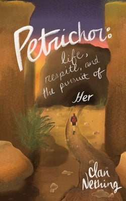 Petrichor: Life, Respite, and the Pursuit of Her by Nething, Ian